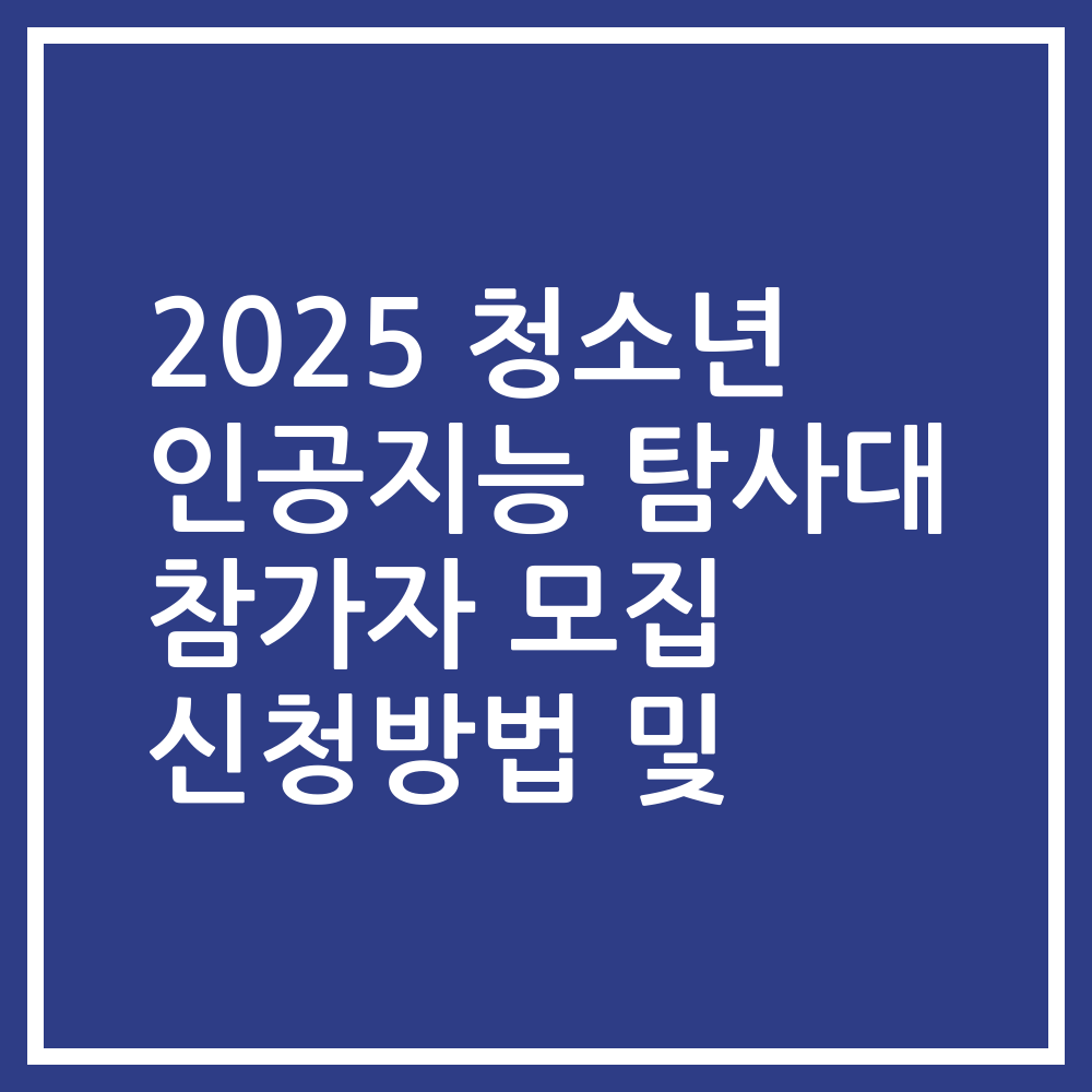 2025 청소년 인공지능 탐사대 참가자 모집 신청방법 및