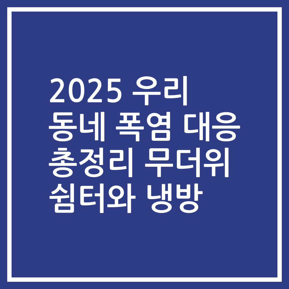 2025 우리 동네 폭염 대응 총정리 무더위 쉼터와 냉방