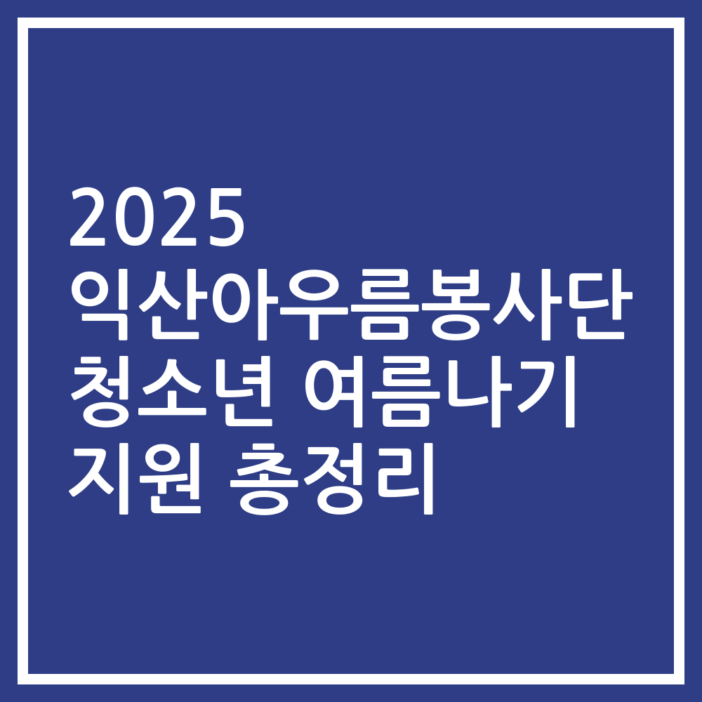 2025 익산아우름봉사단 청소년 여름나기 지원 총정리