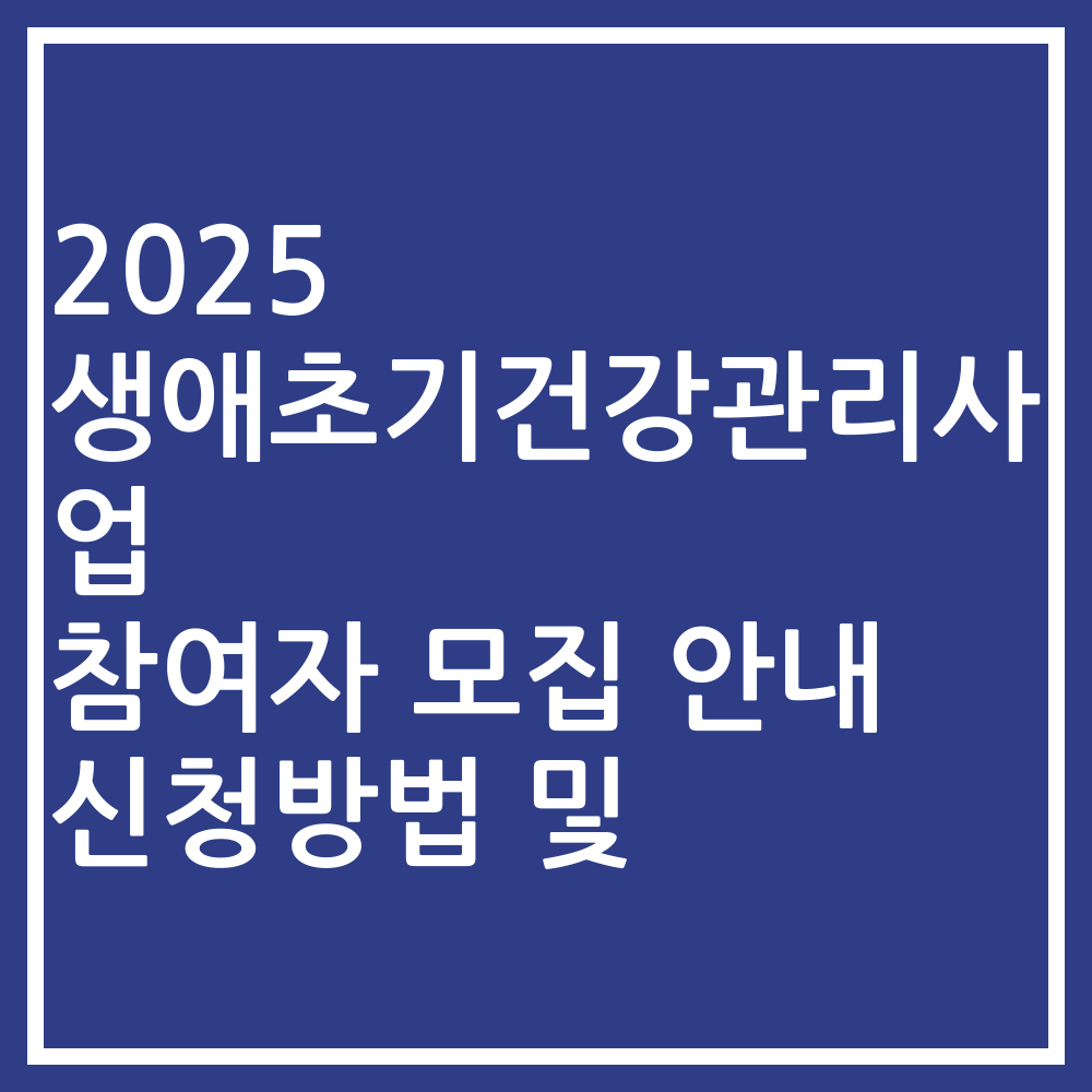 2025 생애초기건강관리사업 참여자 모집 안내 신청방법 및