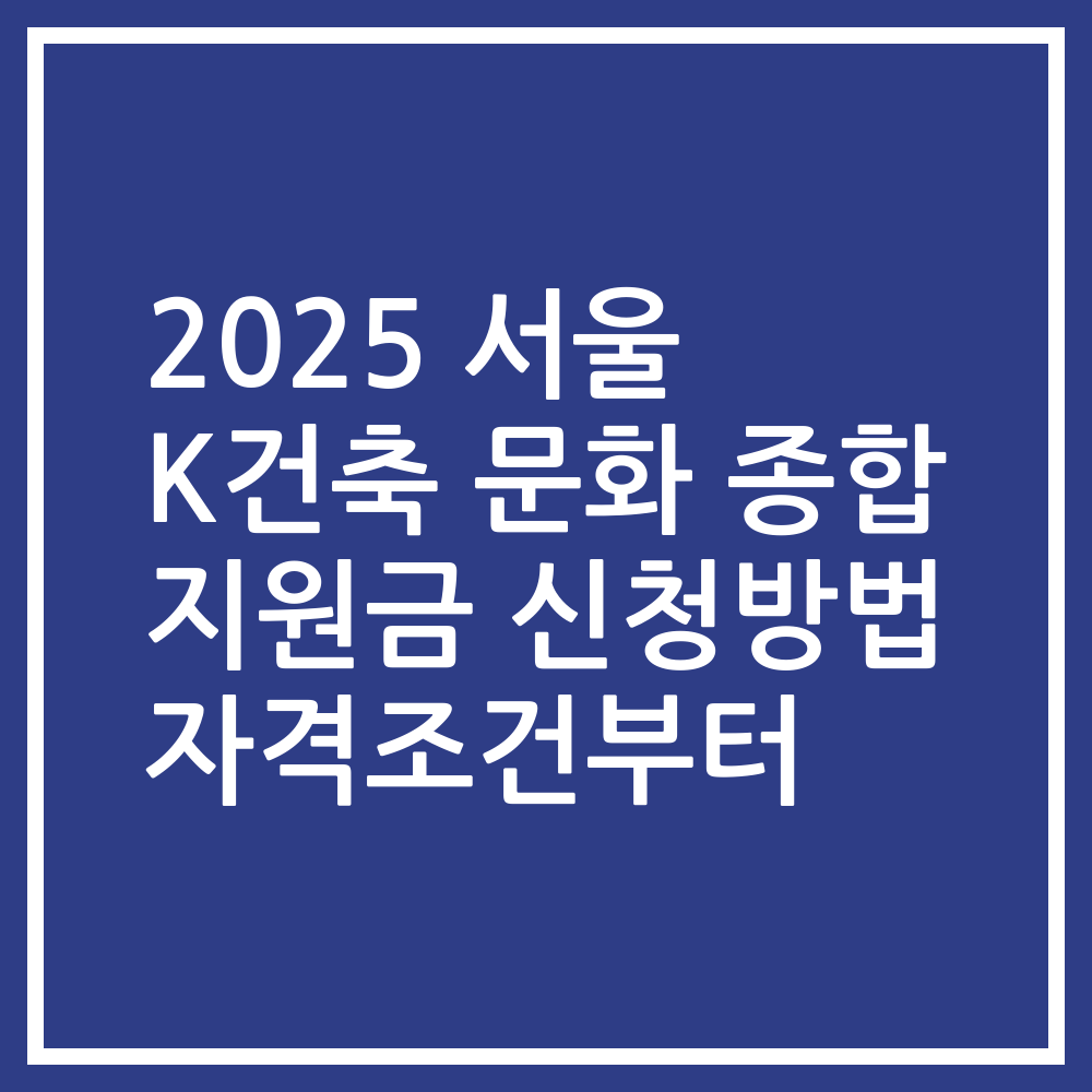 2025 서울 K건축 문화 종합 지원금 신청방법 자격조건부터