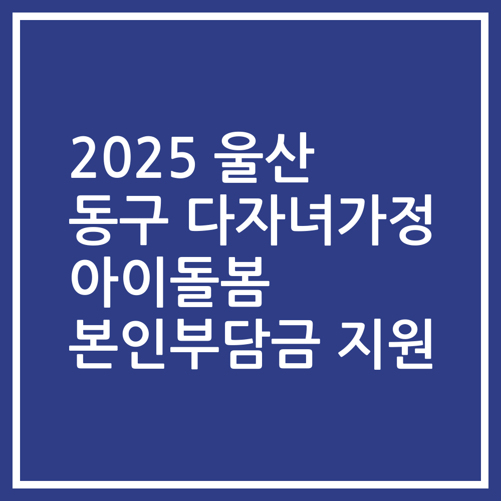 2025 울산 동구 다자녀가정 아이돌봄 본인부담금 지원