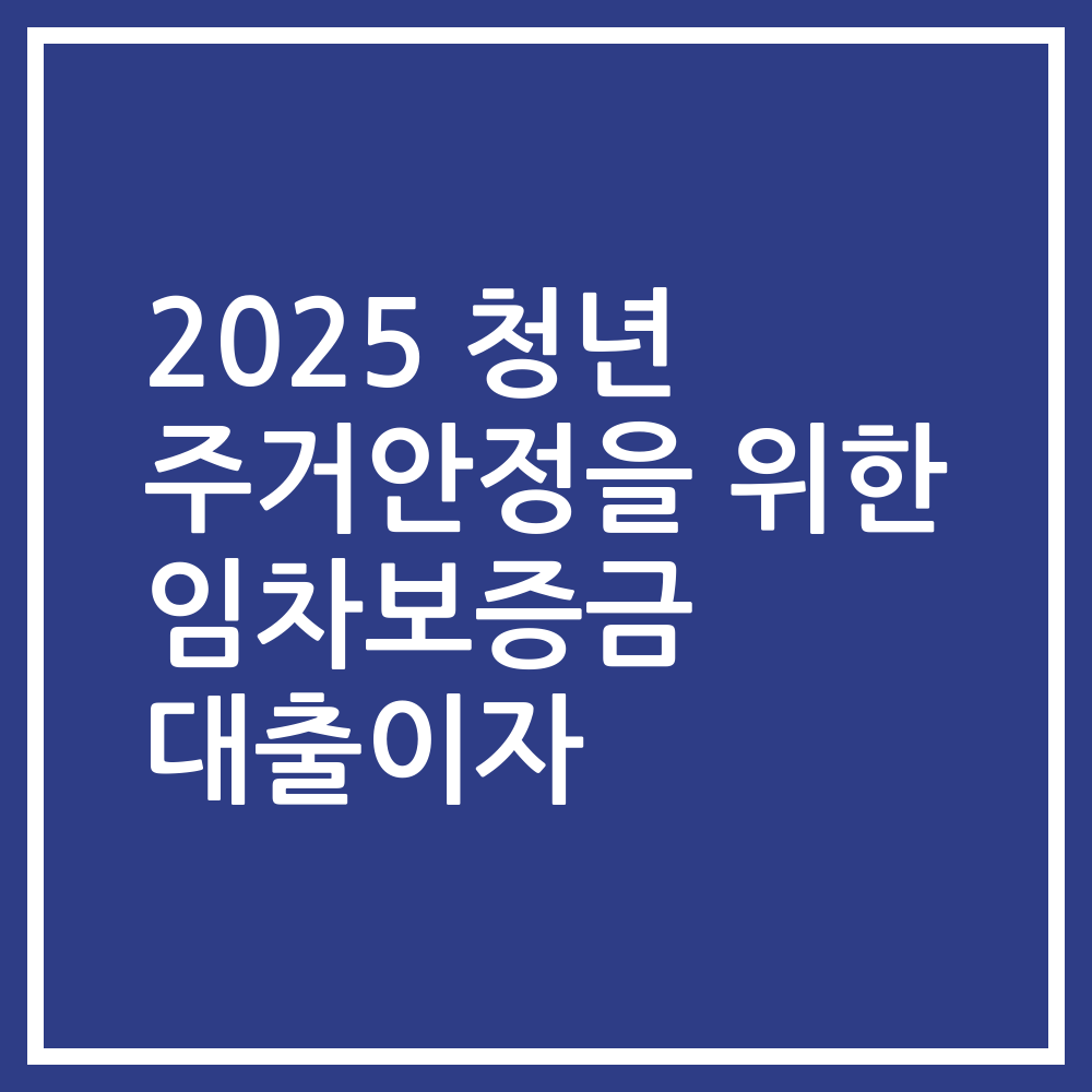 2025 청년 주거안정을 위한 임차보증금 대출이자