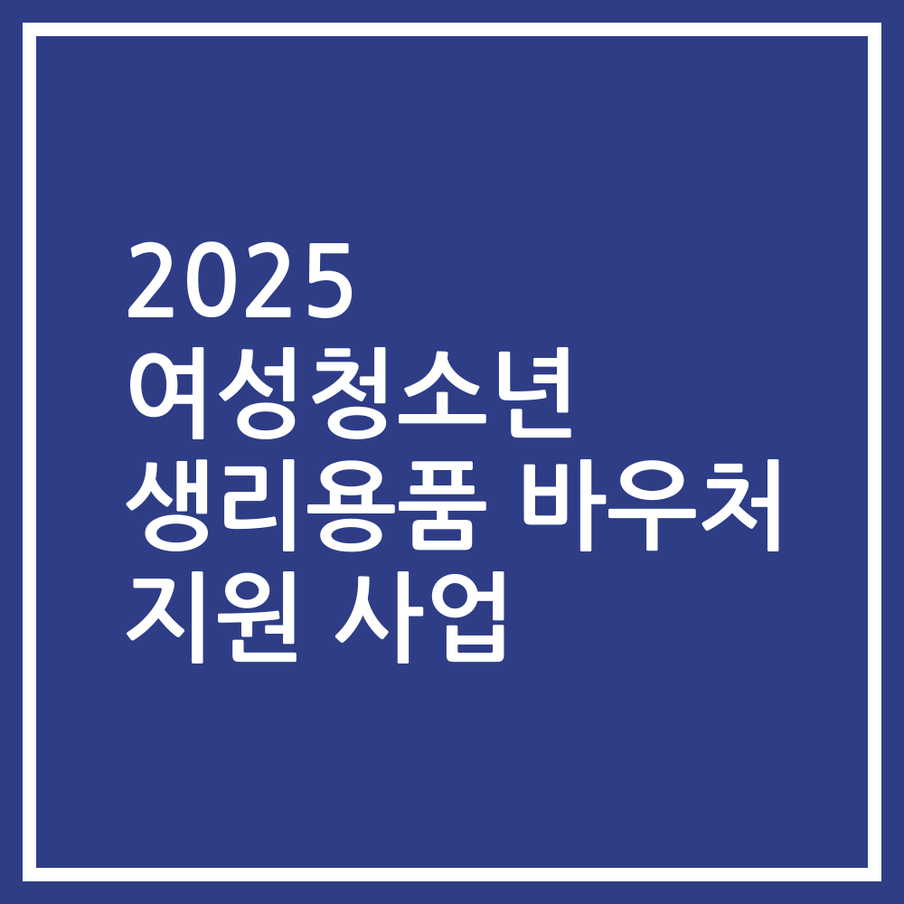 2025 여성청소년 생리용품 바우처 지원 사업