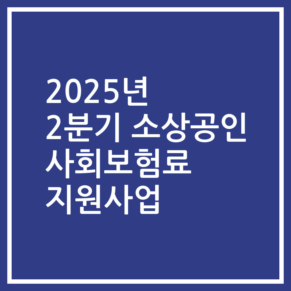 2025년 2분기 소상공인 사회보험료 지원사업