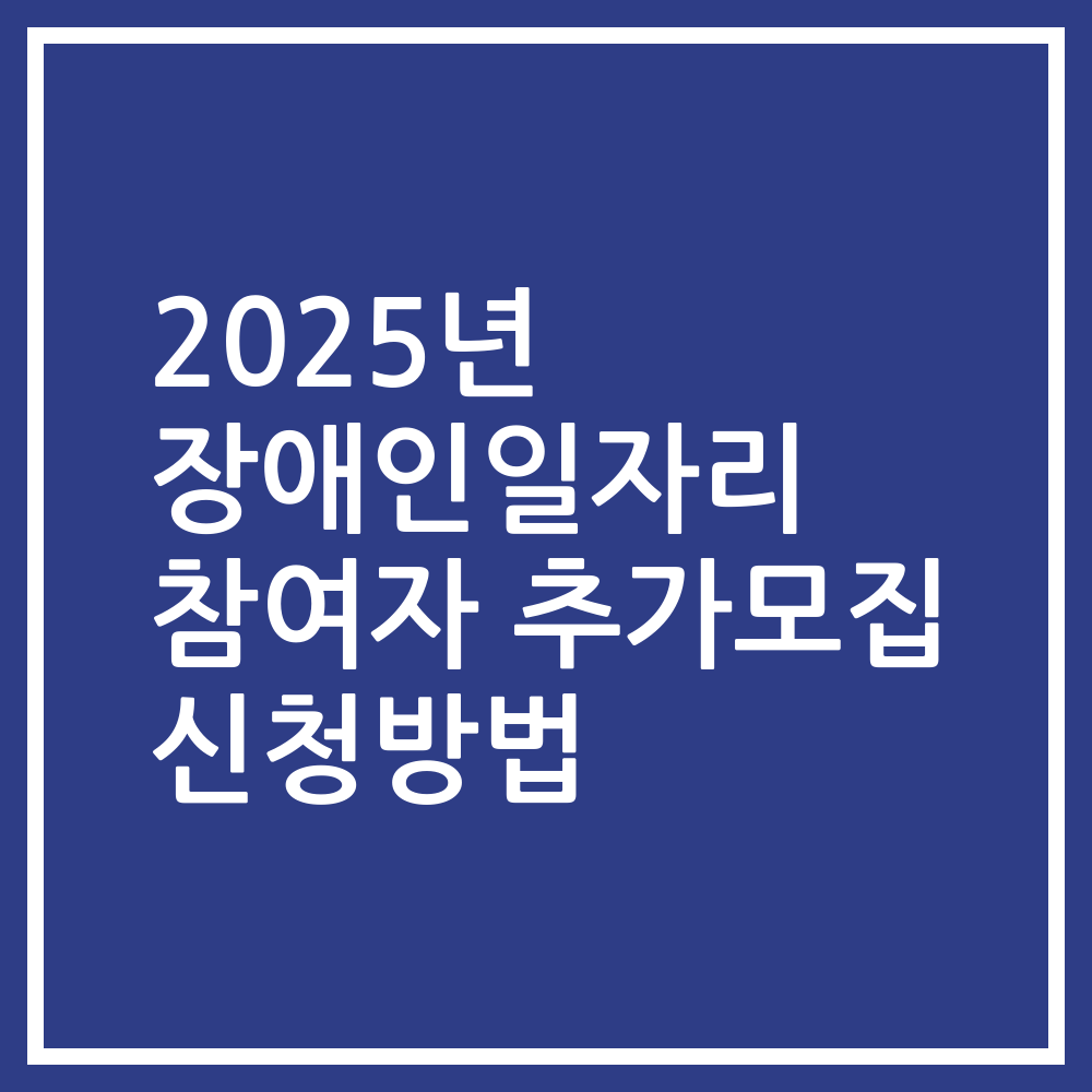 2025년 장애인일자리 참여자 추가모집 신청방법
