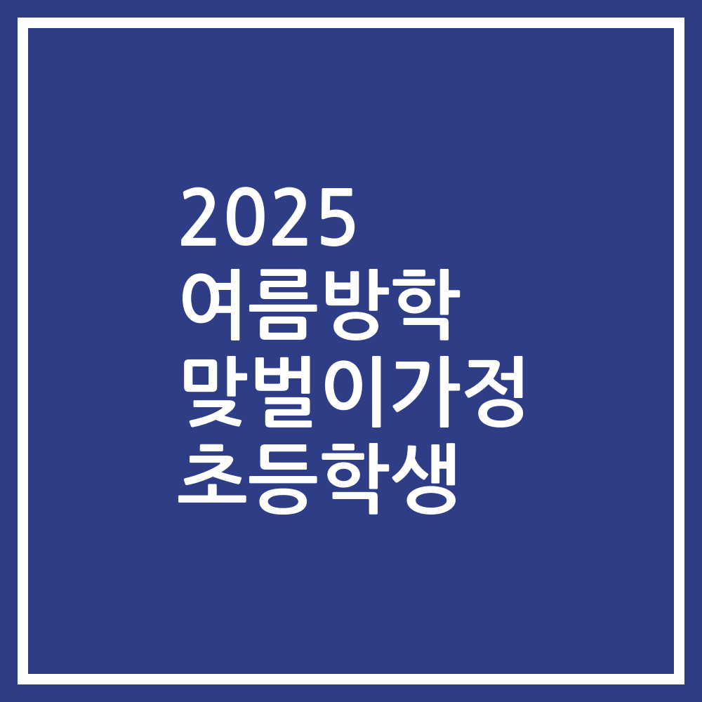 2025 여름방학 맞벌이가정 초등학생