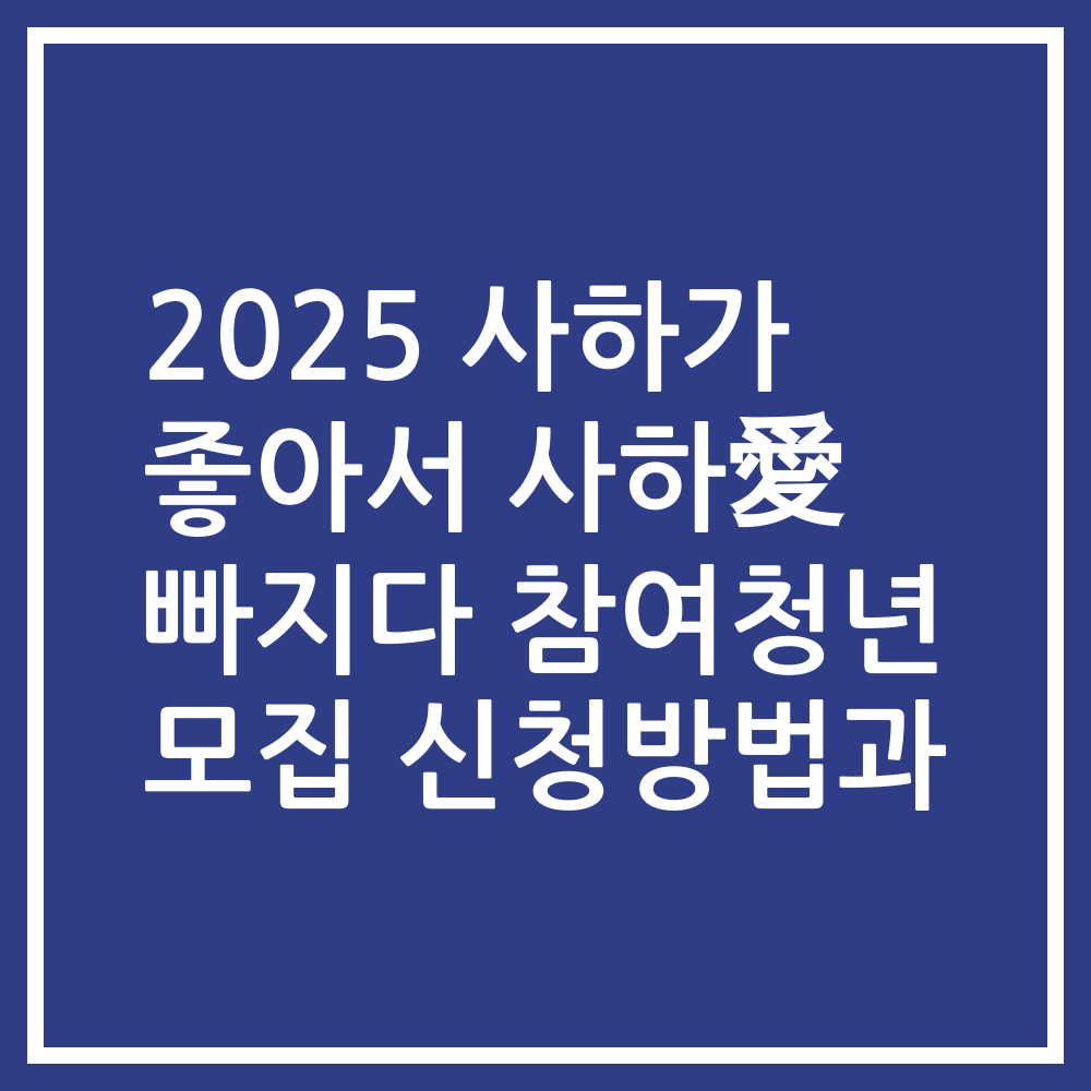 2025 사하가 좋아서 사하愛 빠지다 참여청년 모집 신청방법과