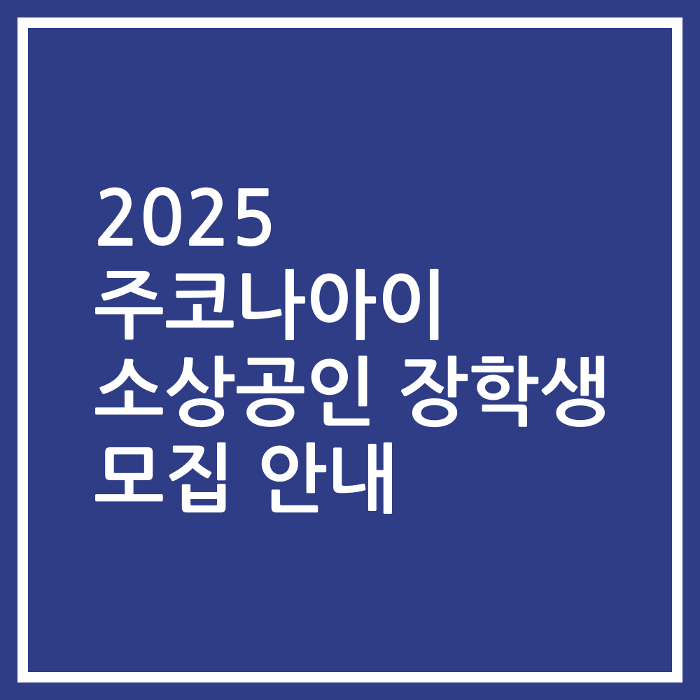 2025 주코나아이 소상공인 장학생 모집 안내