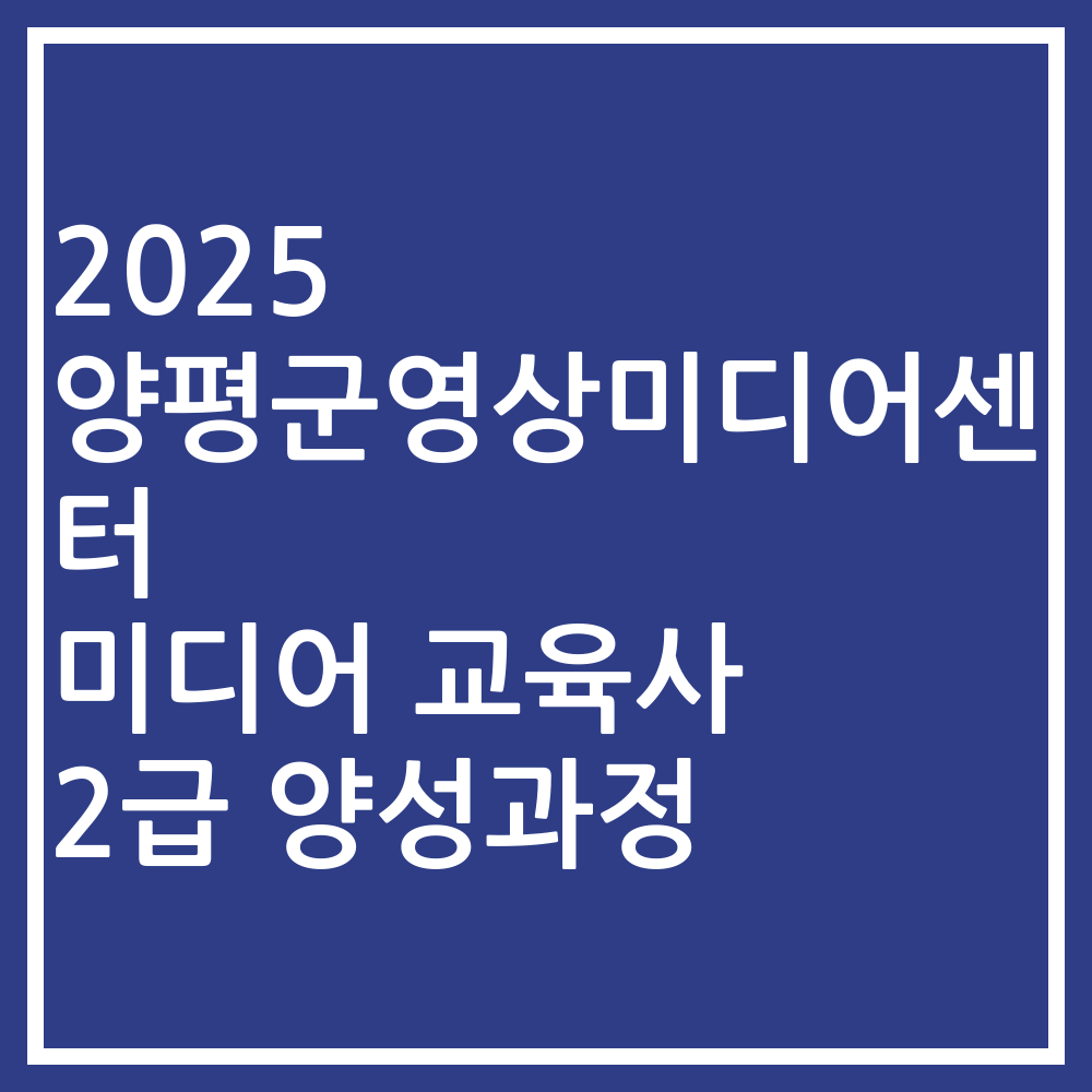 2025 양평군영상미디어센터 미디어 교육사 2급 양성과정