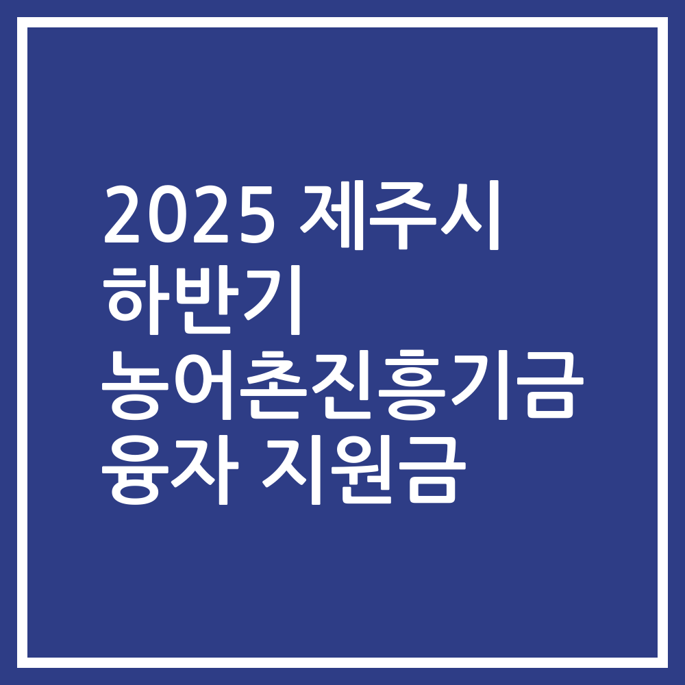 2025 제주시 하반기 농어촌진흥기금 융자 지원금