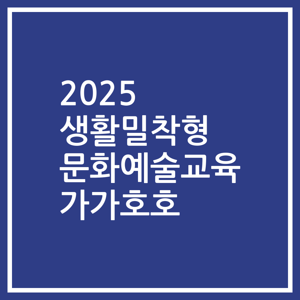 2025 생활밀착형 문화예술교육 가가호호