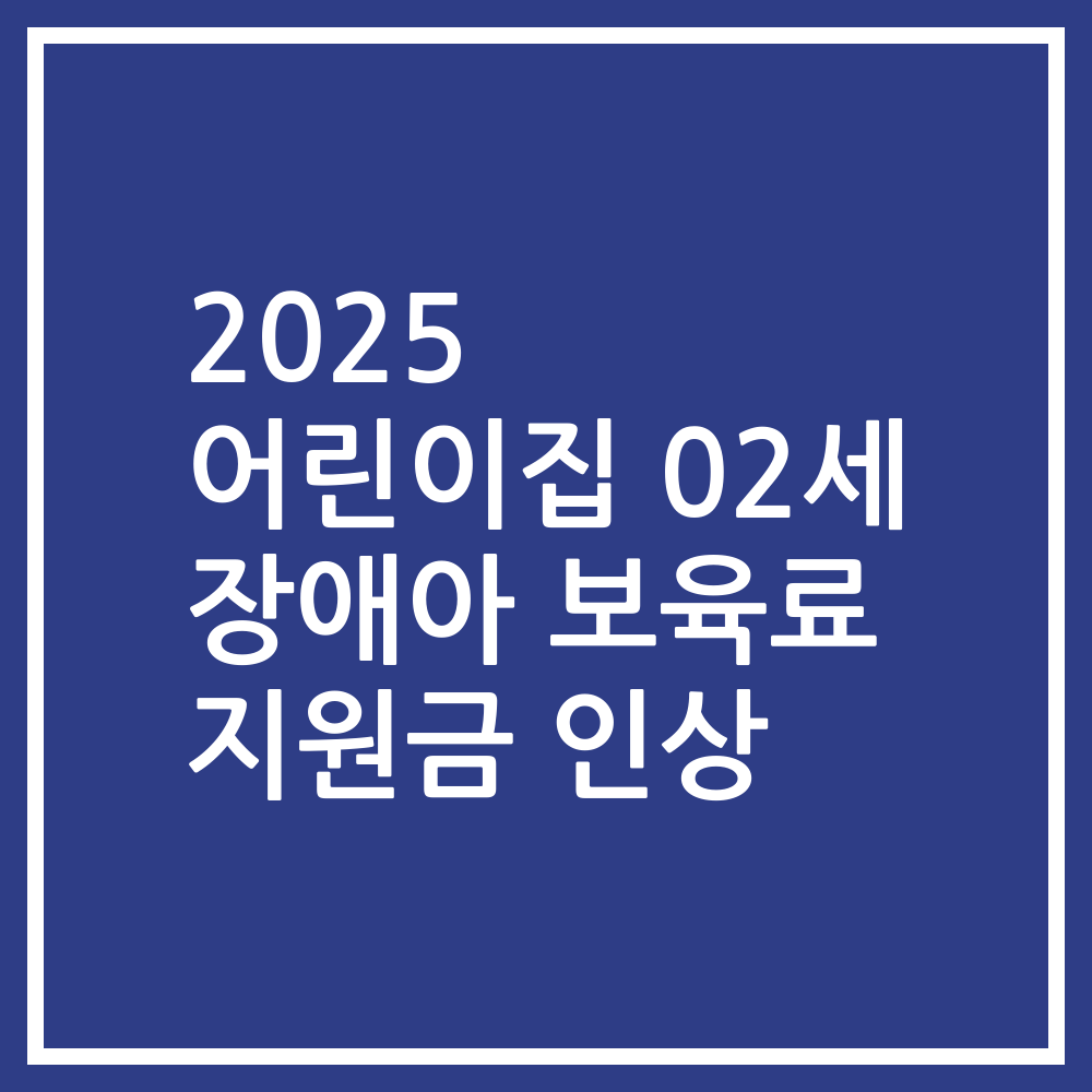 2025 어린이집 02세 장애아 보육료 지원금 인상