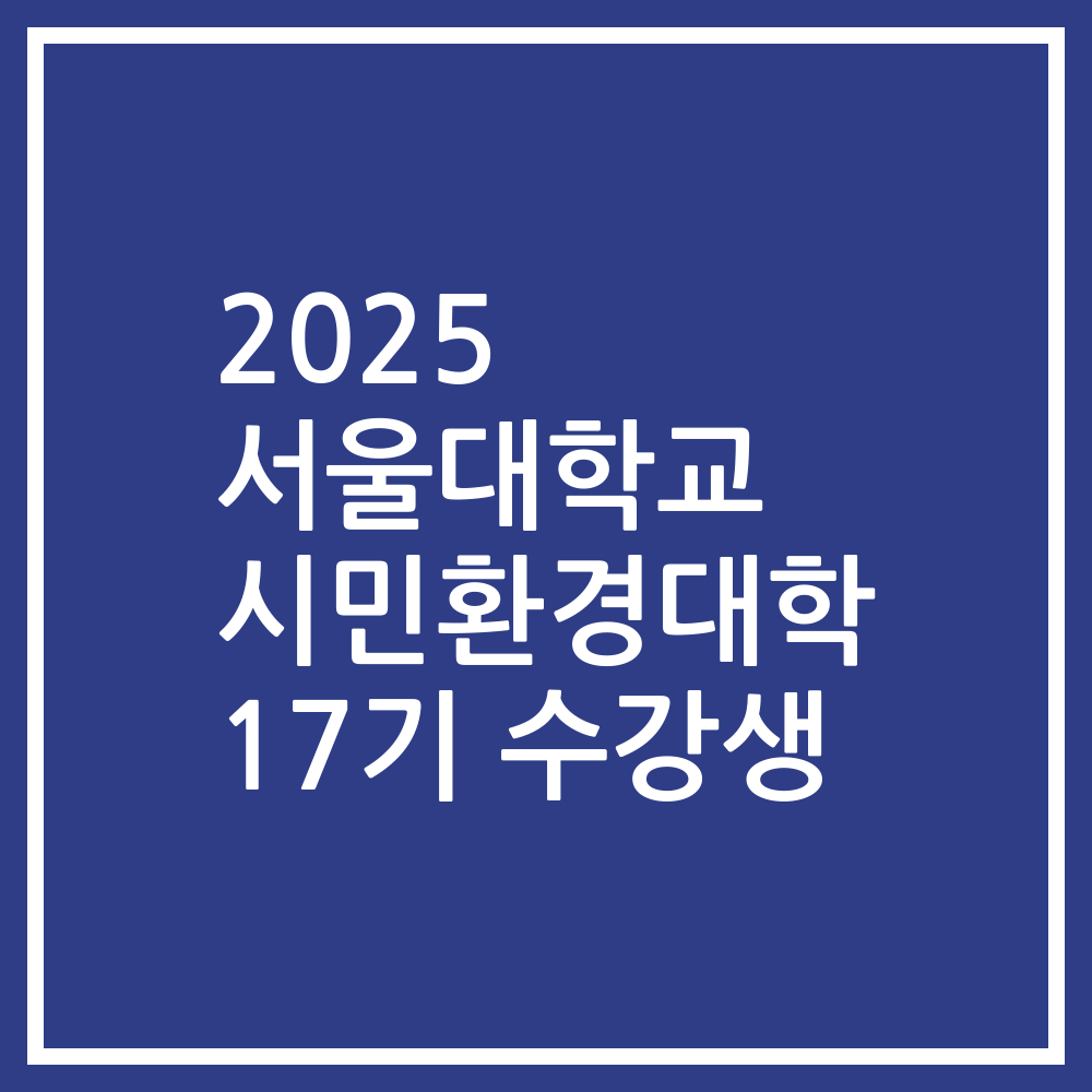 2025 서울대학교 시민환경대학 17기 수강생