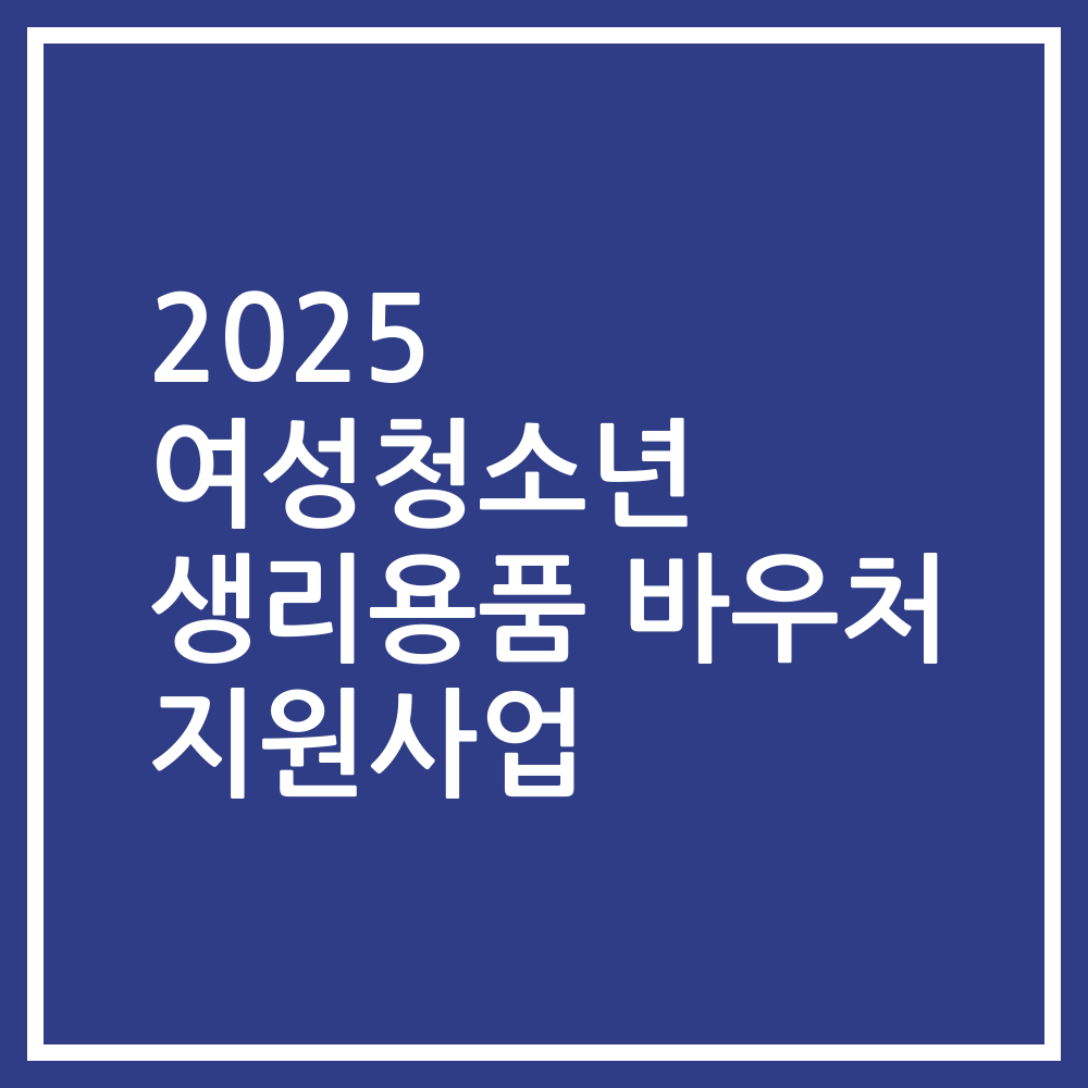 2025 여성청소년 생리용품 바우처 지원사업