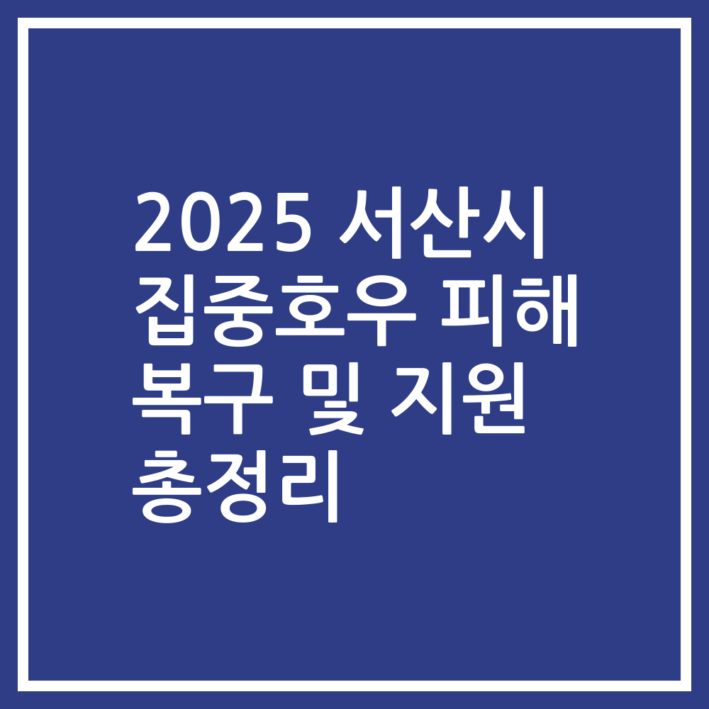 2025 서산시 집중호우 피해 복구 및 지원 총정리