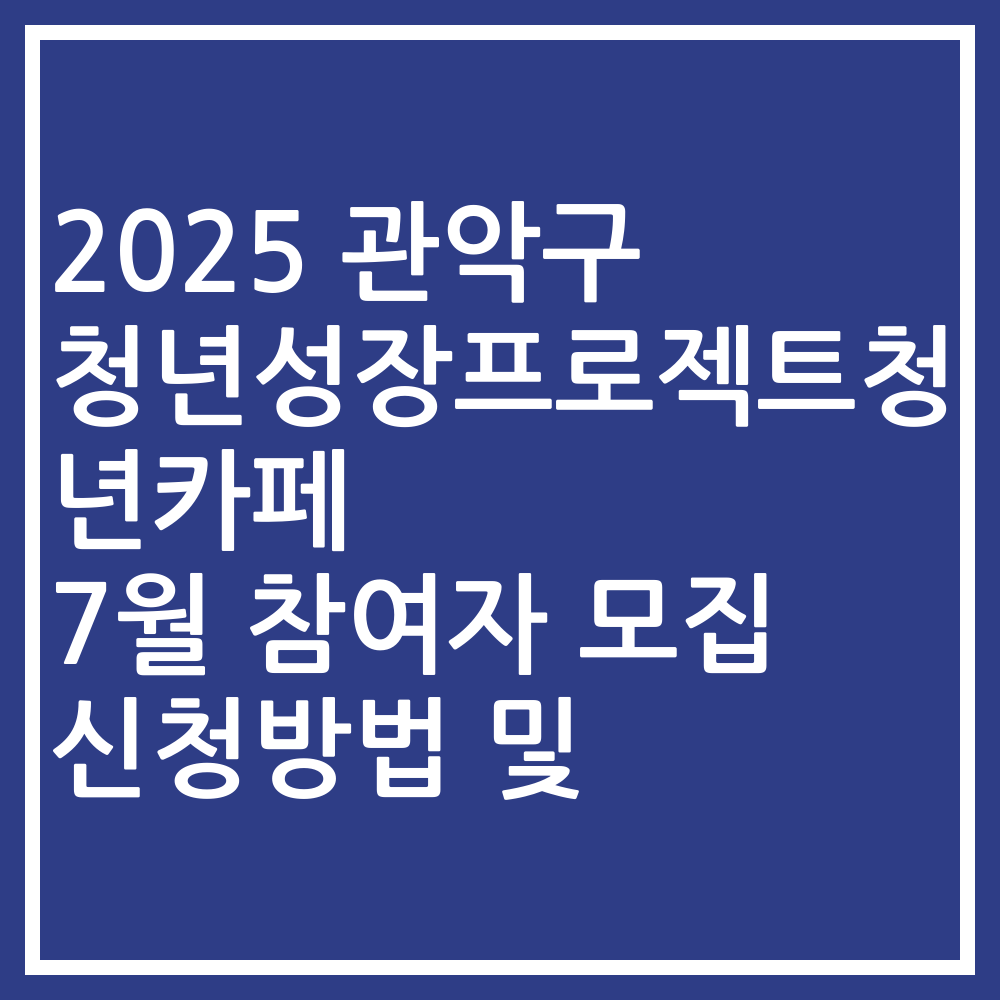 2025 관악구 청년성장프로젝트청년카페 7월 참여자 모집 신청방법 및