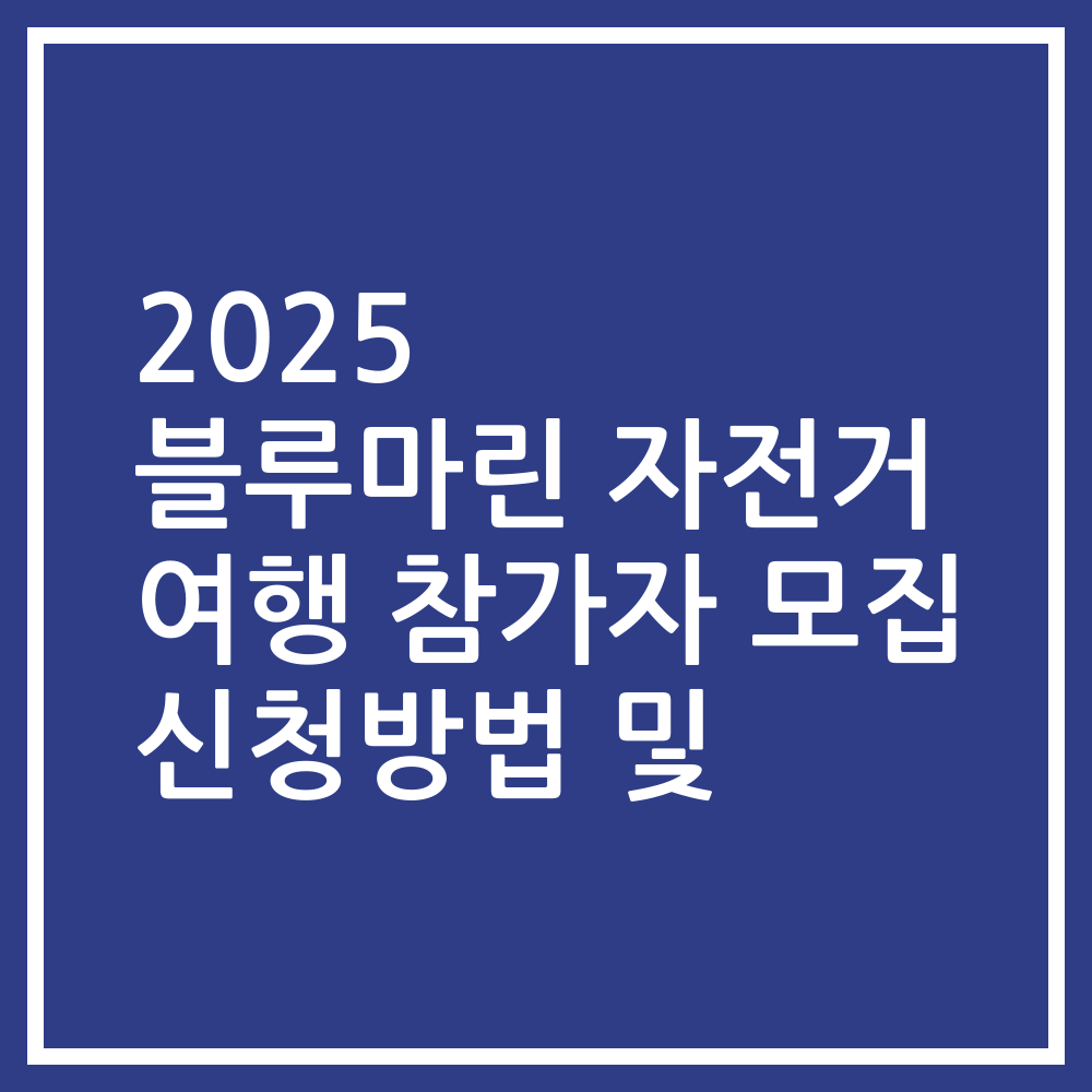 2025 블루마린 자전거 여행 참가자 모집 신청방법 및