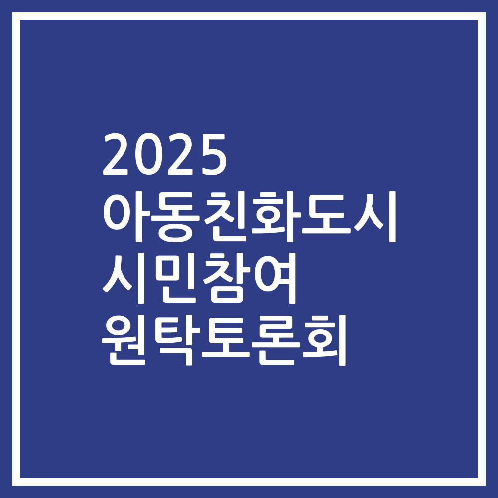 2025 아동친화도시 시민참여 원탁토론회