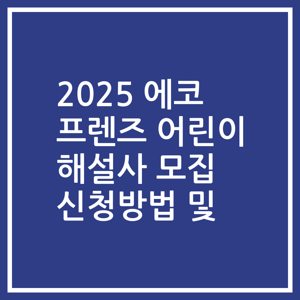 2025 에코 프렌즈 어린이 해설사 모집 신청방법 및