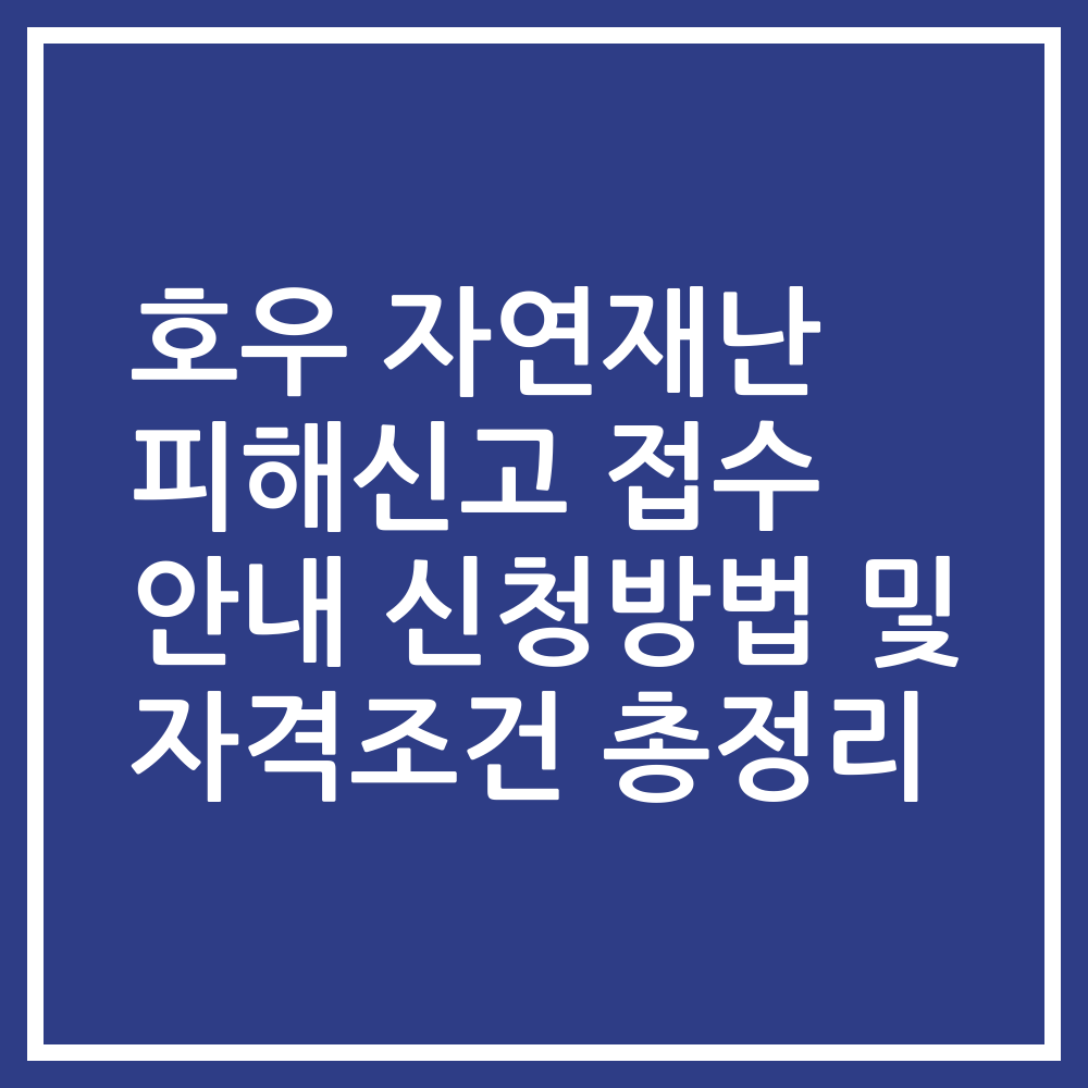 호우 자연재난 피해신고 접수 안내 신청방법 및 자격조건 총정리