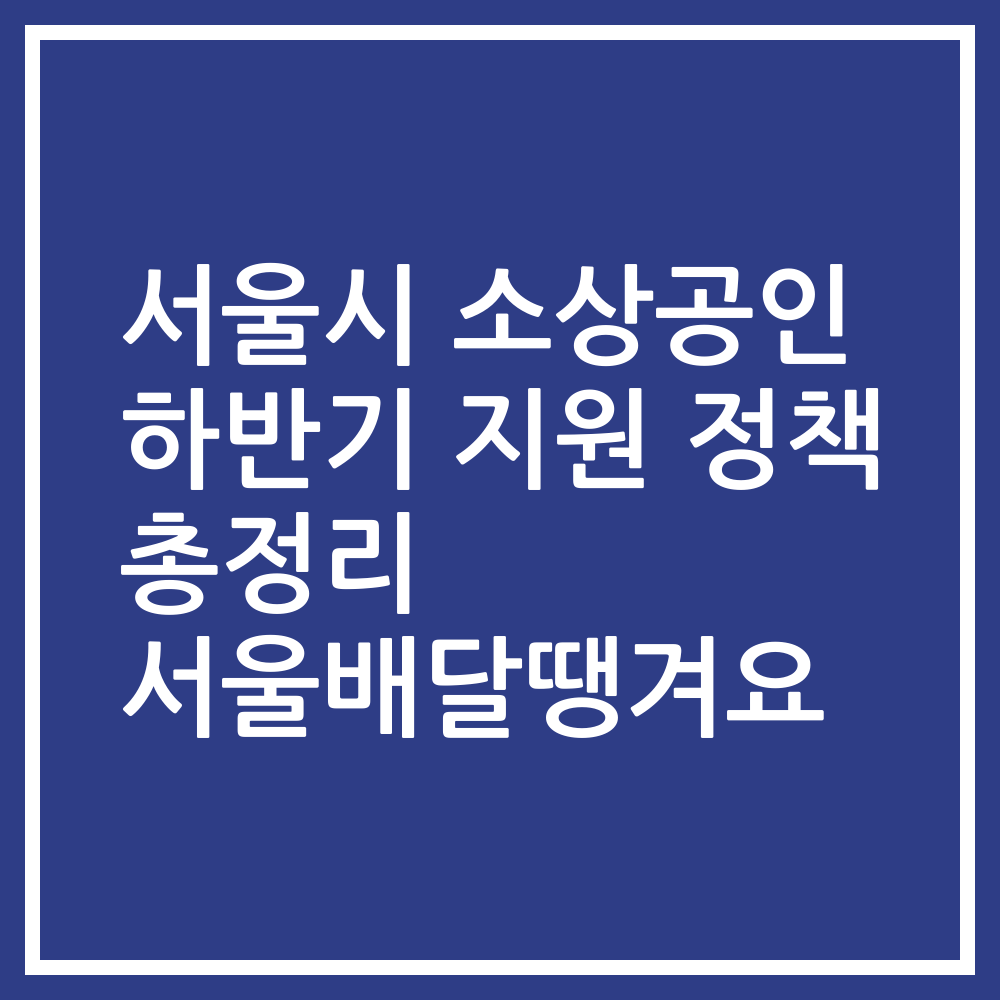 서울시 소상공인 하반기 지원 정책 총정리 서울배달땡겨요