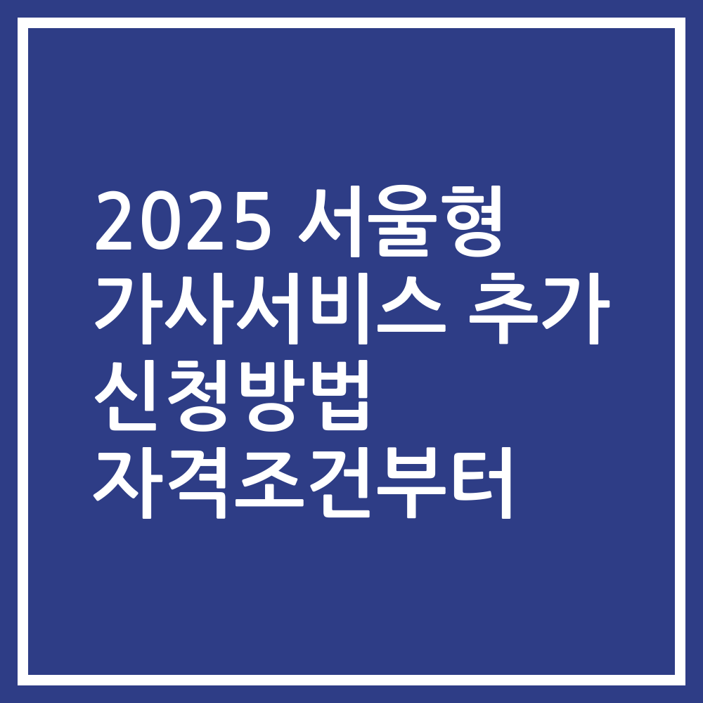 2025 서울형 가사서비스 추가 신청방법 자격조건부터