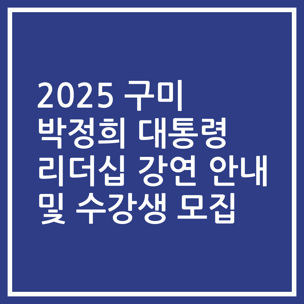 2025 구미 박정희 대통령 리더십 강연 안내 및 수강생 모집