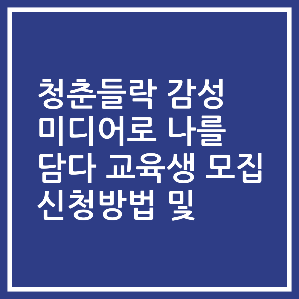 청춘들락 감성 미디어로 나를 담다 교육생 모집 신청방법 및