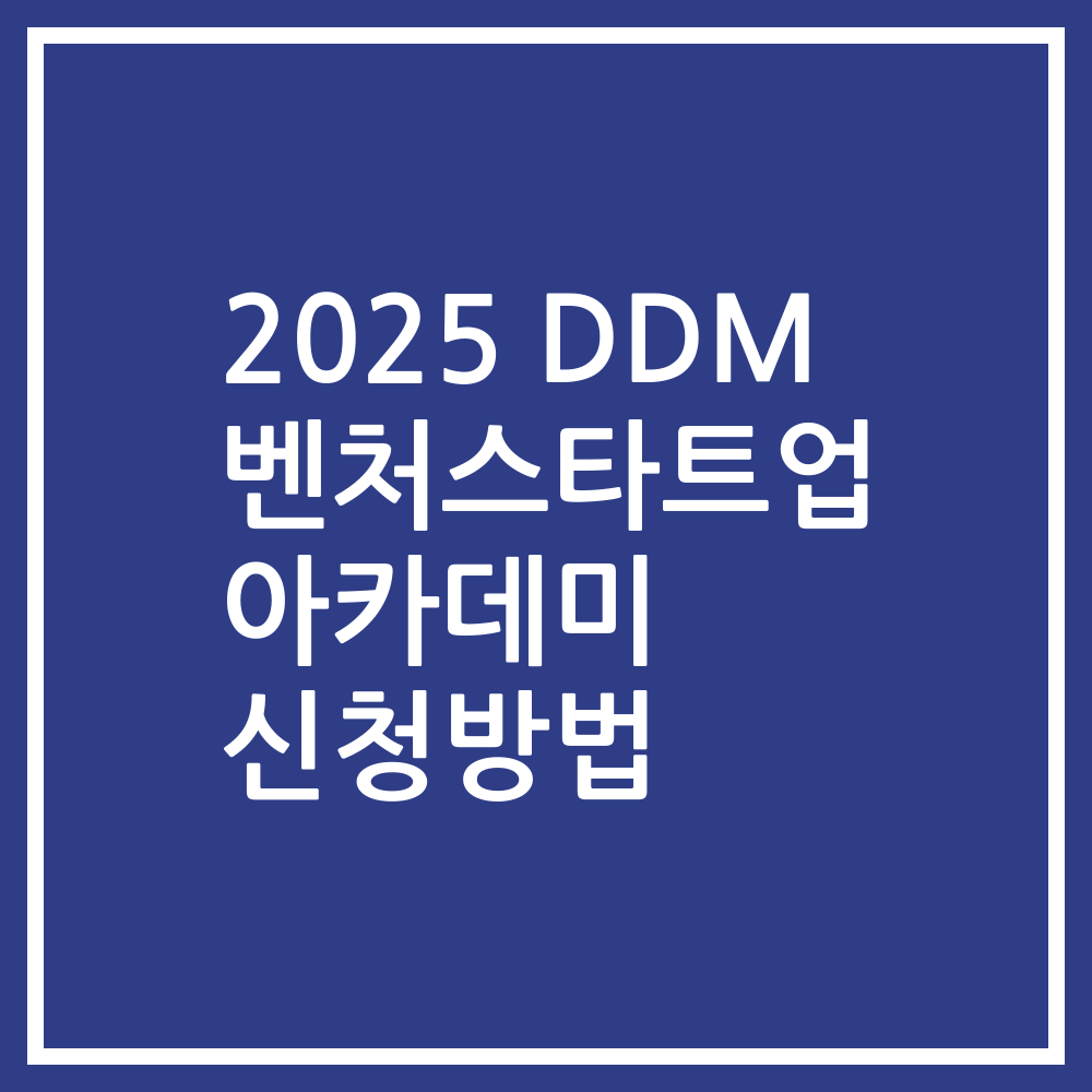 2025 DDM 벤처스타트업 아카데미 신청방법