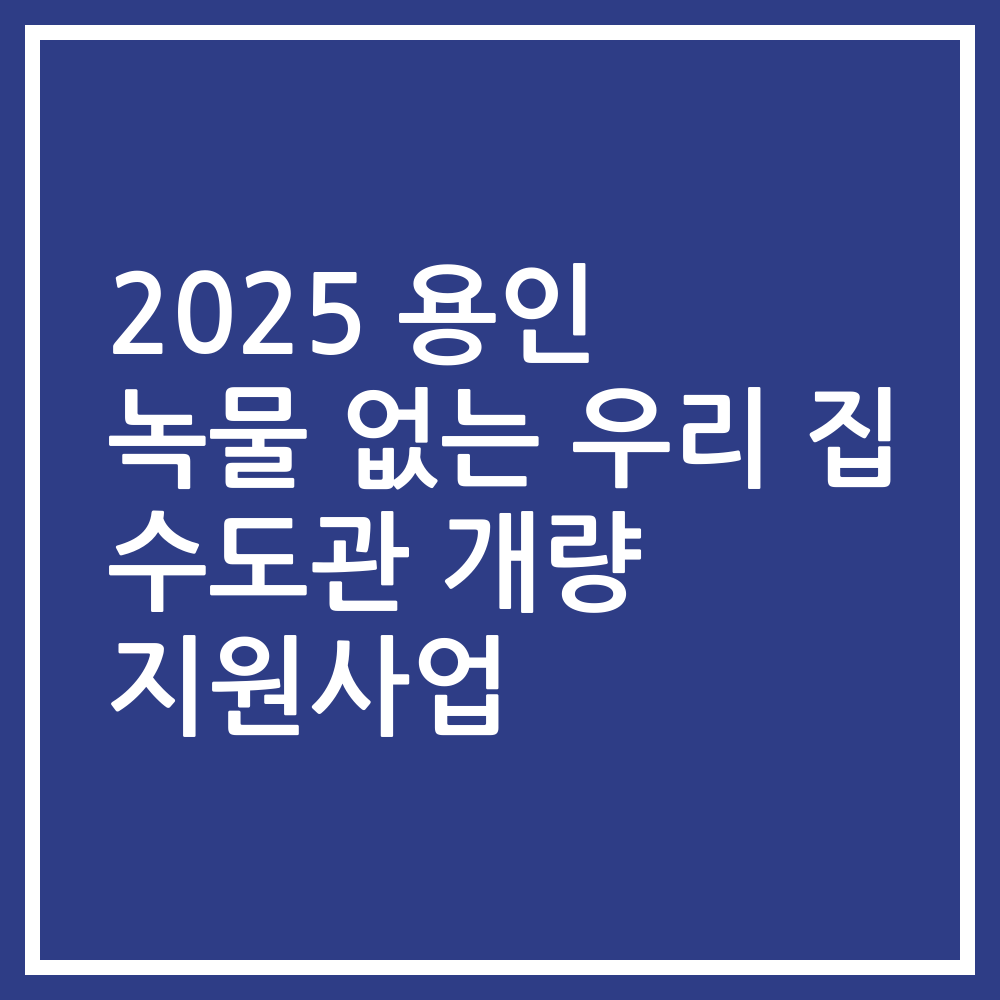 2025 용인 녹물 없는 우리 집 수도관 개량 지원사업