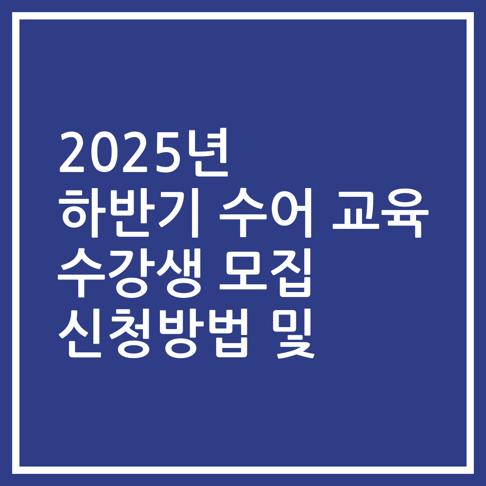 2025년 하반기 수어 교육 수강생 모집 신청방법 및