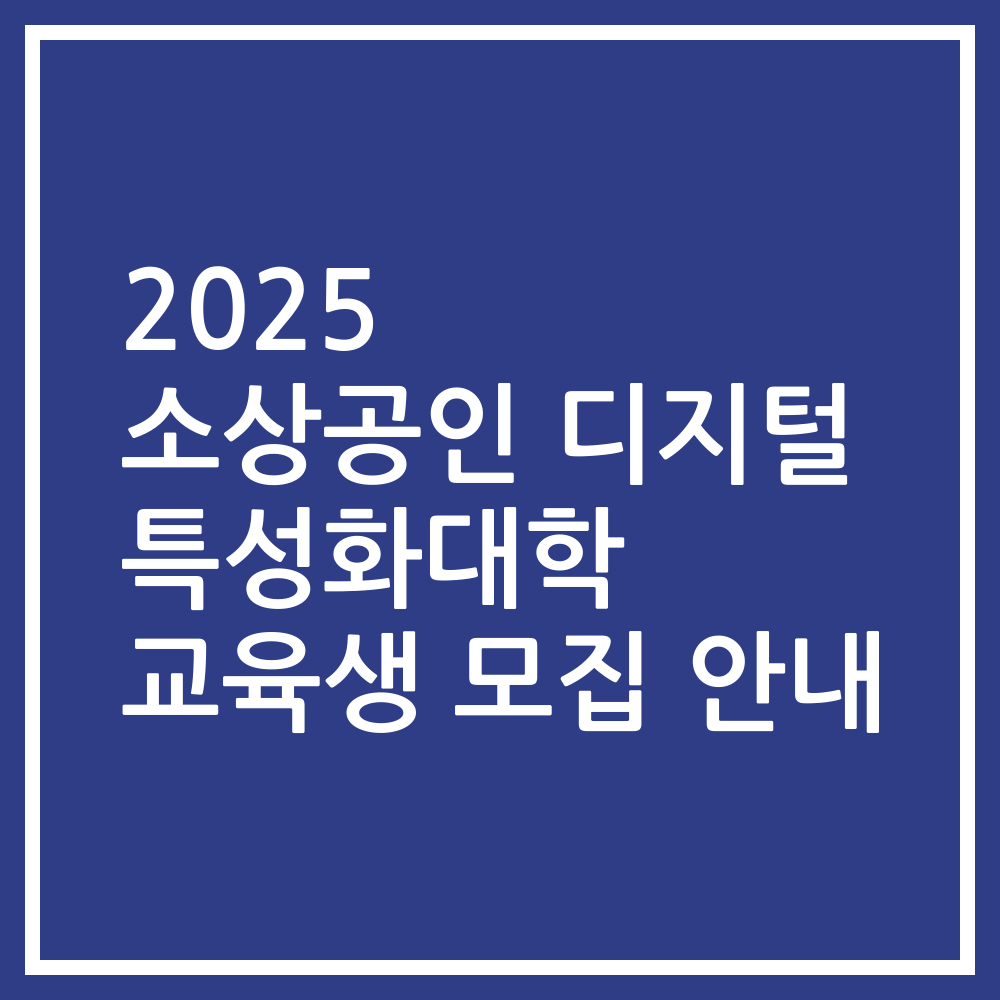 2025 소상공인 디지털 특성화대학 교육생 모집 안내