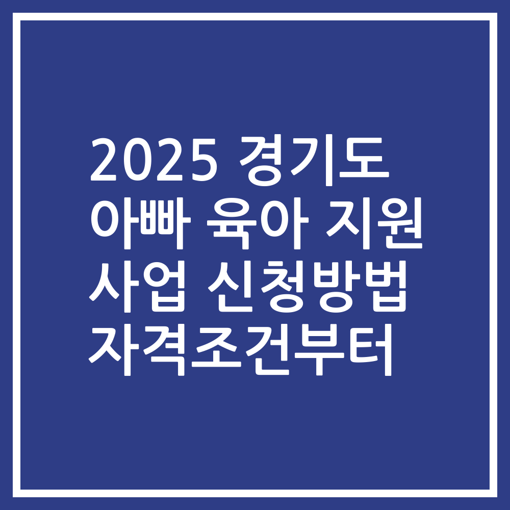 2025 경기도 아빠 육아 지원 사업 신청방법 자격조건부터