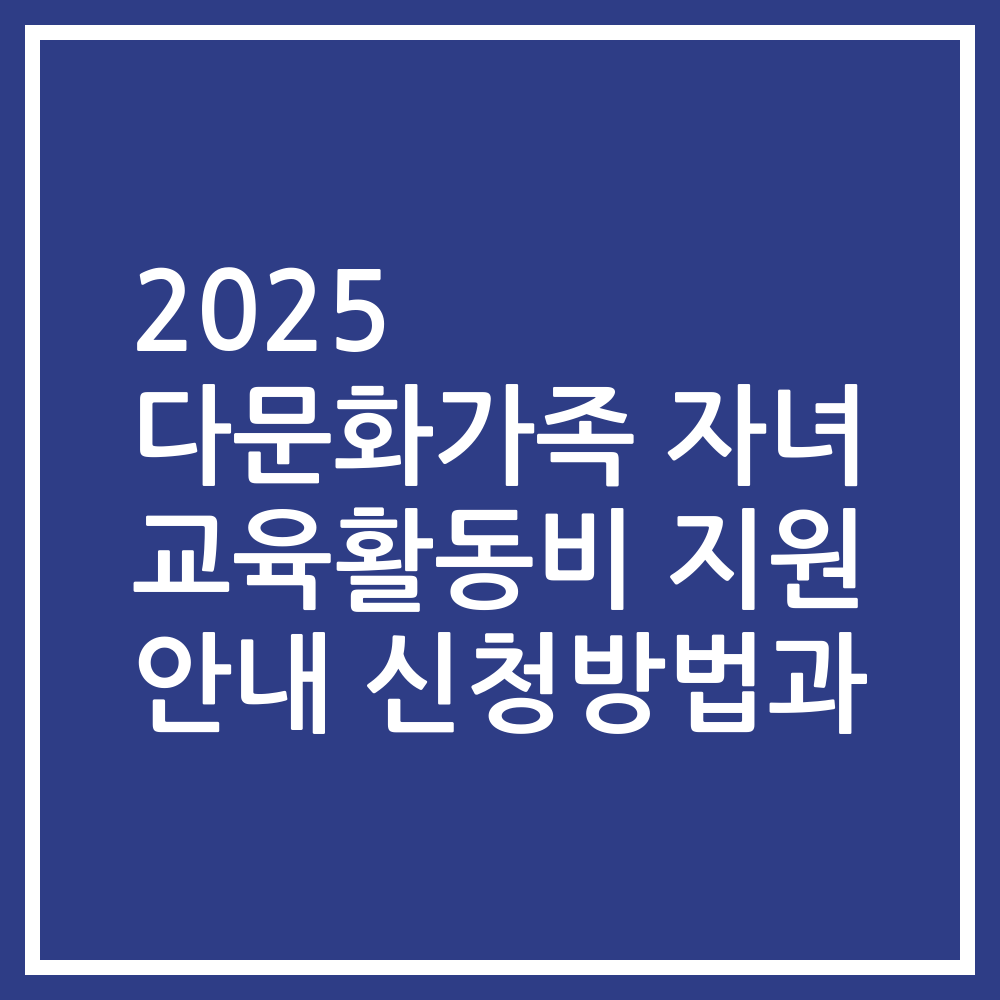 2025 다문화가족 자녀 교육활동비 지원 안내 신청방법과