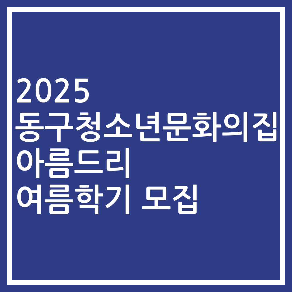 2025 동구청소년문화의집 아름드리 여름학기 모집