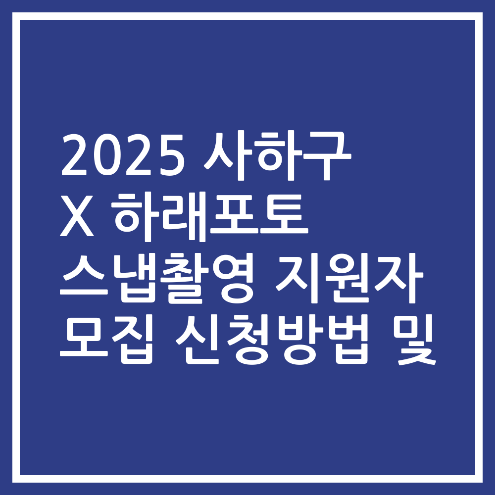 2025 사하구 X 하래포토 스냅촬영 지원자 모집 신청방법 및