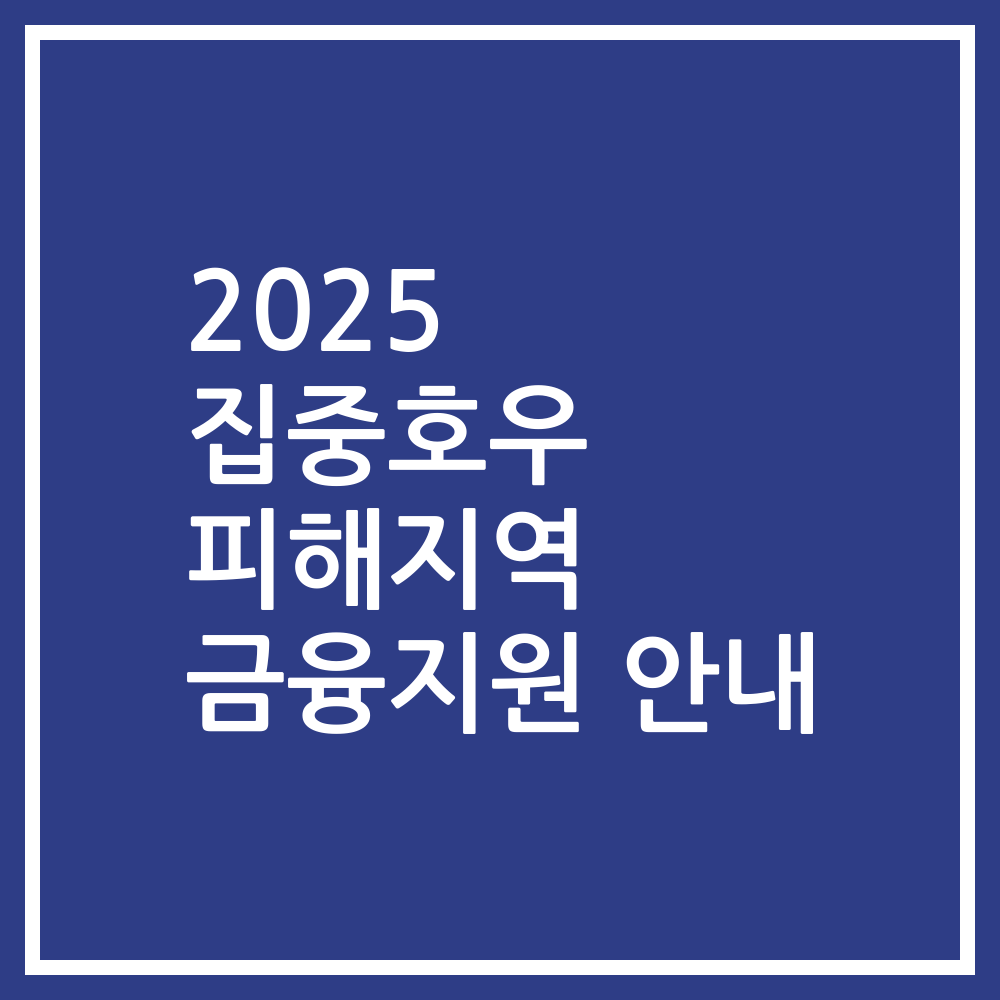 2025 집중호우 피해지역 금융지원 안내