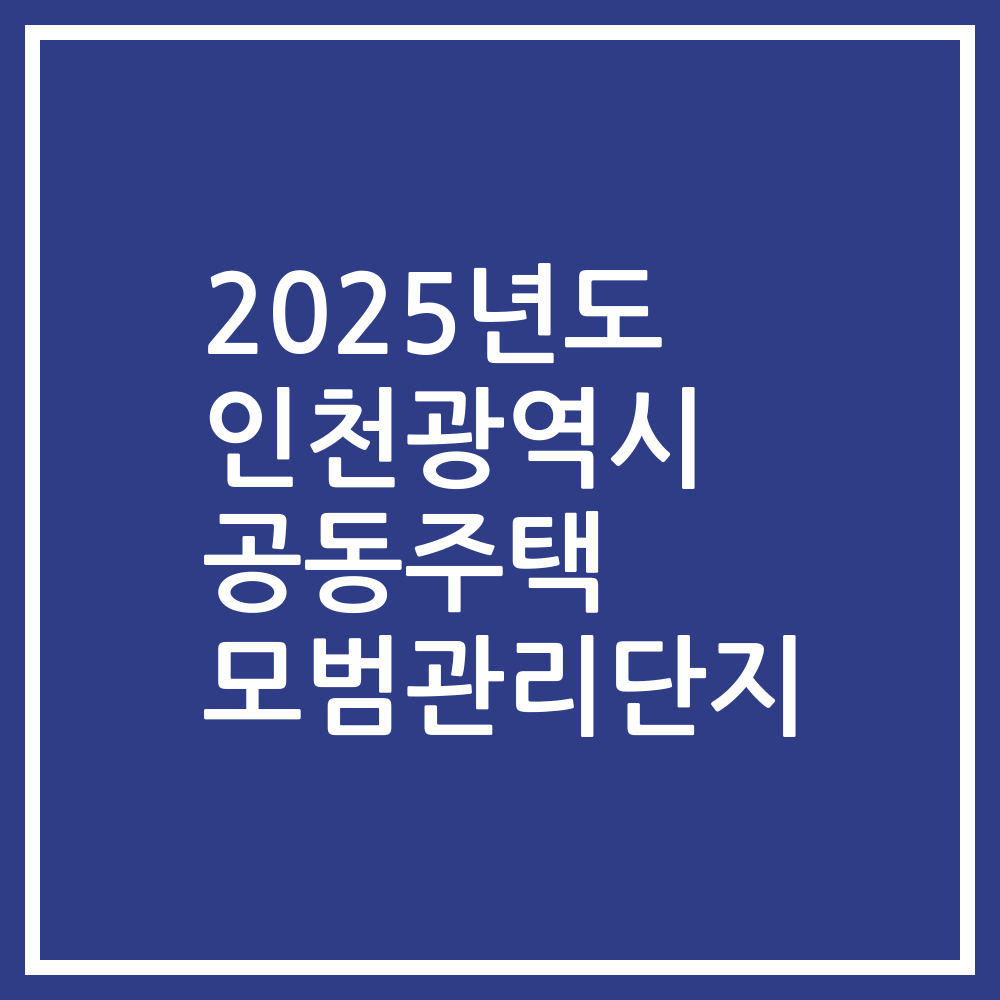 2025년도 인천광역시 공동주택 모범관리단지