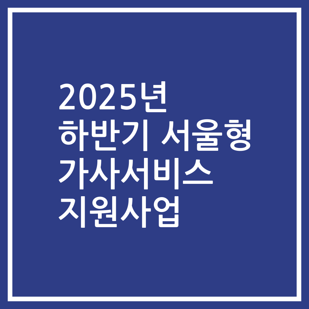 2025년 하반기 서울형 가사서비스 지원사업