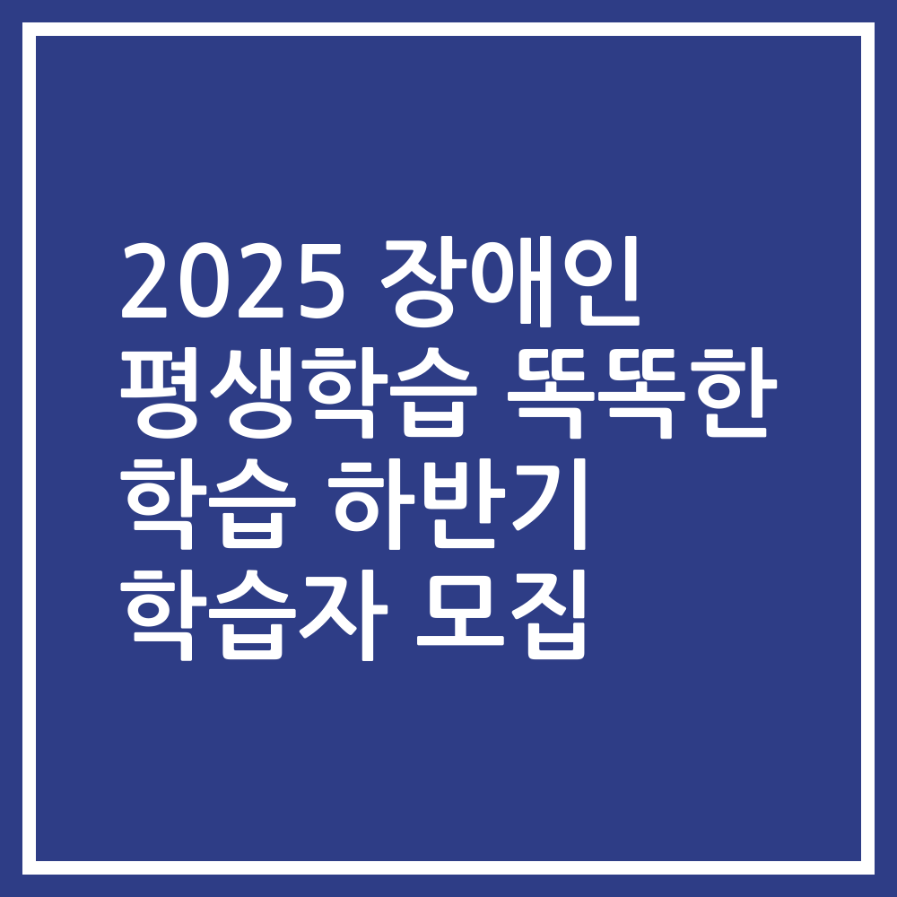 2025 장애인 평생학습 똑똑한 학습 하반기 학습자 모집