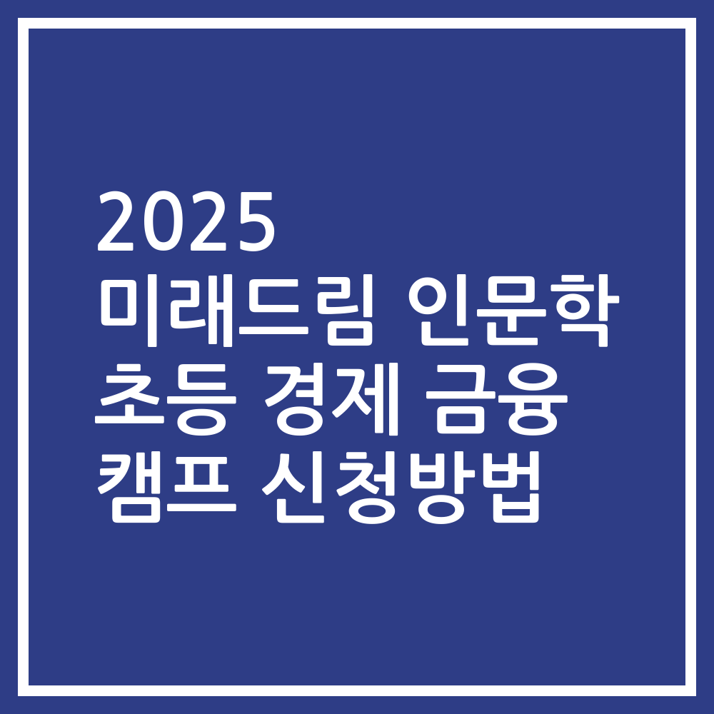 2025 미래드림 인문학 초등 경제 금융 캠프 신청방법