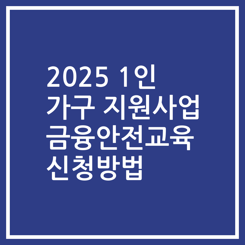 2025 1인 가구 지원사업 금융안전교육 신청방법