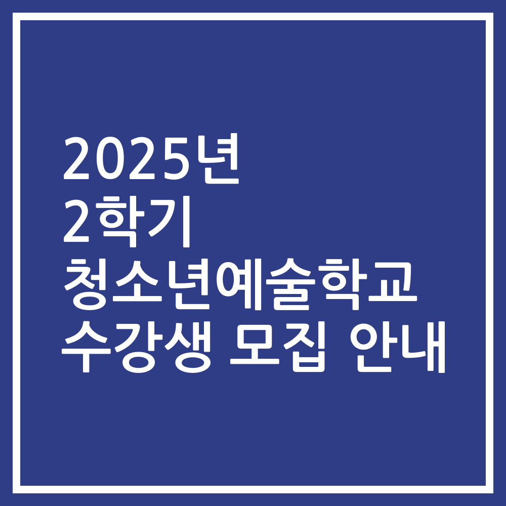 2025년 2학기 청소년예술학교 수강생 모집 안내