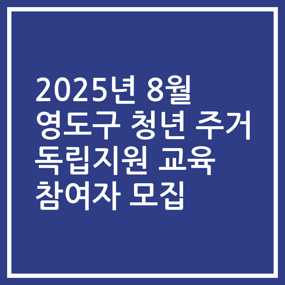 2025년 8월 영도구 청년 주거 독립지원 교육 참여자 모집