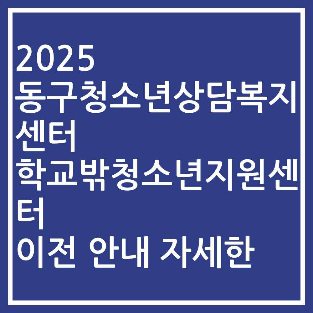 2025 동구청소년상담복지센터 학교밖청소년지원센터 이전 안내 자세한
