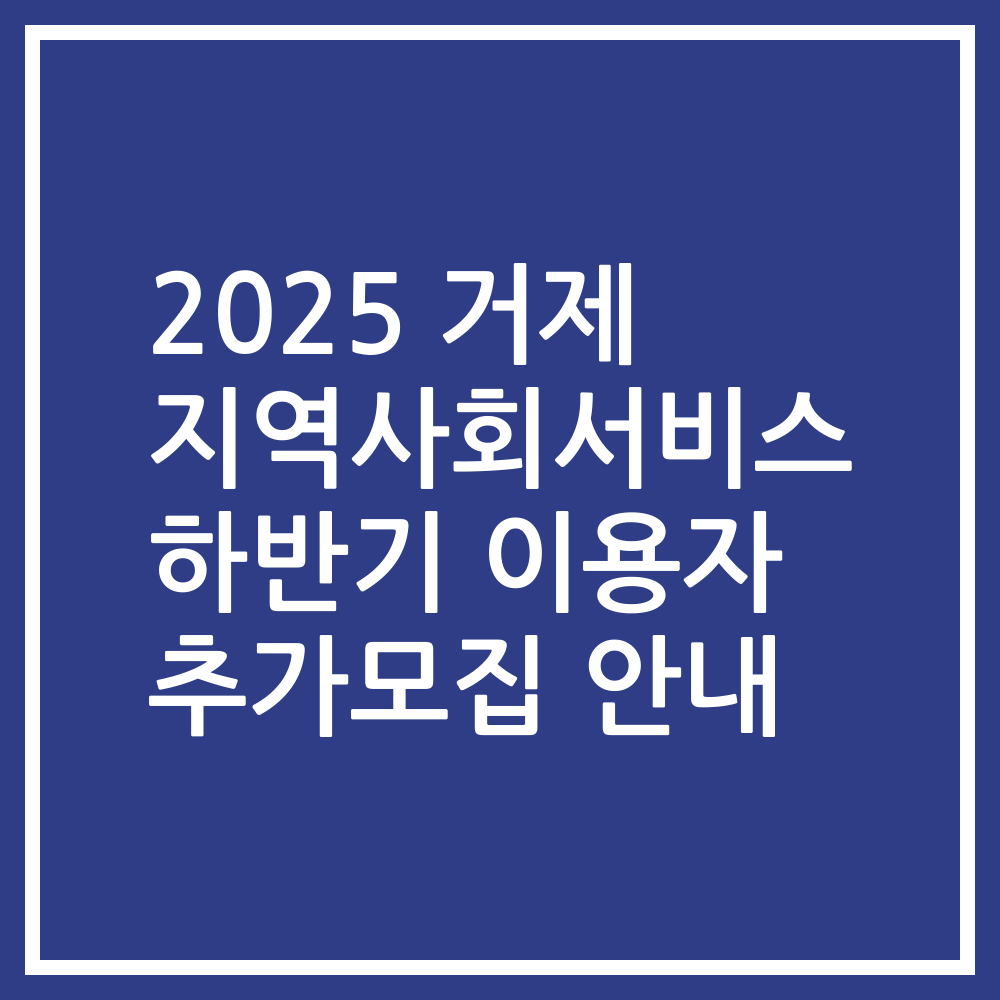 2025 거제 지역사회서비스 하반기 이용자 추가모집 안내