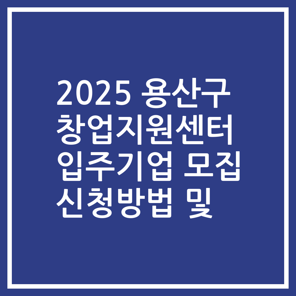 2025 용산구 창업지원센터 입주기업 모집 신청방법 및