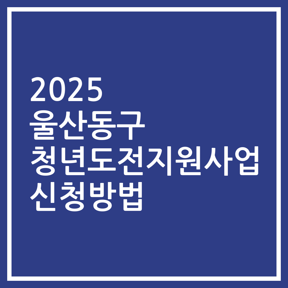 2025 울산동구 청년도전지원사업 신청방법