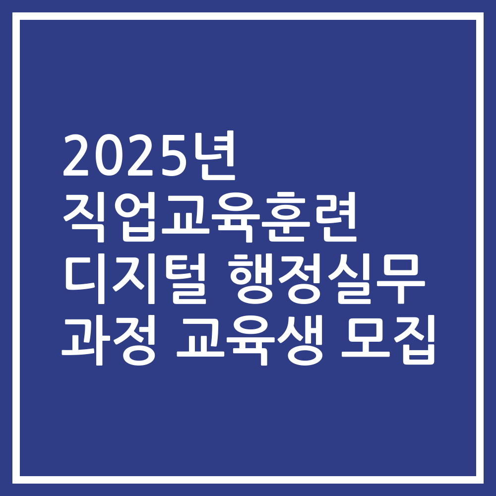 2025년 직업교육훈련 디지털 행정실무 과정 교육생 모집